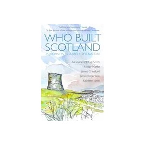 Who Built Scotland | Kathleen Jamie, Alistair Moffat, Alexander McCall Smith, James Robertson, James Crawford (ISBN: 9781849172721)