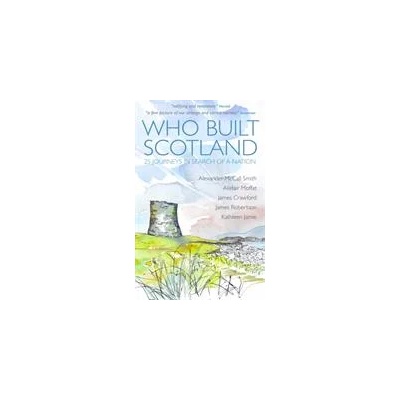 Who Built Scotland | Kathleen Jamie, Alistair Moffat, Alexander McCall Smith, James Robertson, James Crawford