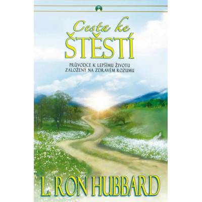 Cesta ke štěstí Průvodce k lepšímu životu založený na zdravém životu Hubbard L. Ron