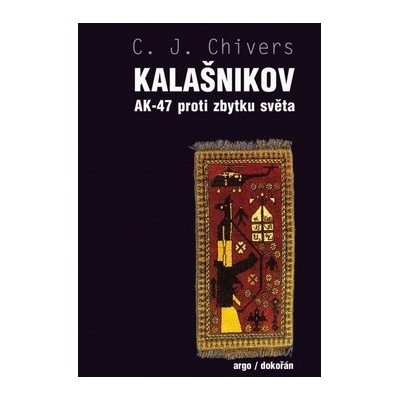 Kalašnikov. AK-47 proti zbytku světa - C.J. Chivers