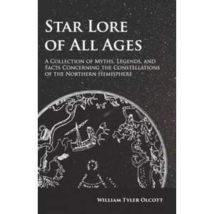 Star Lore of All Ages - A Collection of Myths, Legends, and Facts Concerning the Constellations of the Northern Hemisphere | William Tyler Olcott (ISBN: 9781473338524)
