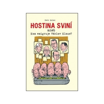 Holec Petr: HOSTINA SVINÍ ANEB KAM EMIGRUJE VÁCLAV KLAUS?