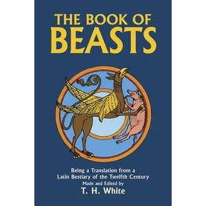 The Book of Beasts: Being a Translation from a Latin Bestiary of the Twelfth Century | Theodore H. White, T. H. White (2010)