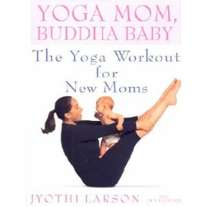 Yoga Mom, Buddha Baby: The Yoga Workout for New Moms | Jyothi Larson, Ken Howard (ISBN: 9780553380934)