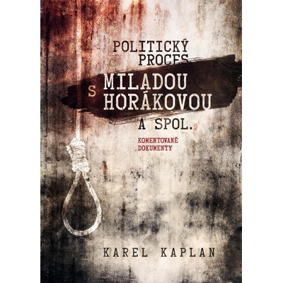 Politický proces s Miladou Horákovou a spol. - Komentované dokumenty - Karel Kaplan
