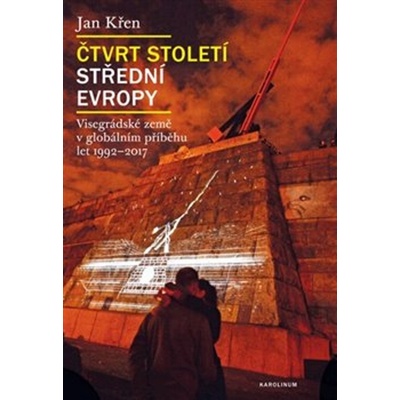 Čtvrt století střední Evropy - Visegrádské země v globálním příběhu let 1992-2017 - Jan Křen