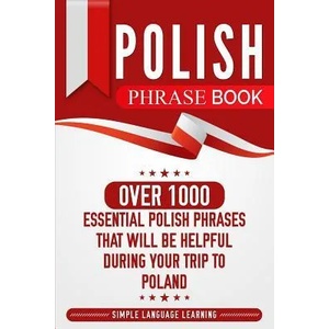 Polish Phrase Book: Over 1000 Essential Polish Phrases That Will Be Helpful During Your Trip to Poland | Simple Language Learning (ISBN: 9781950924042)