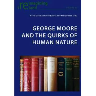 George Moore and the Quirks of Human Nature | María Elena Jaime de Pablos, Mary Pierse
