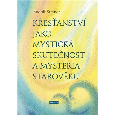 Křesťanství jako mystická skutečnost a mysteria starověku - Rudolf Steiner