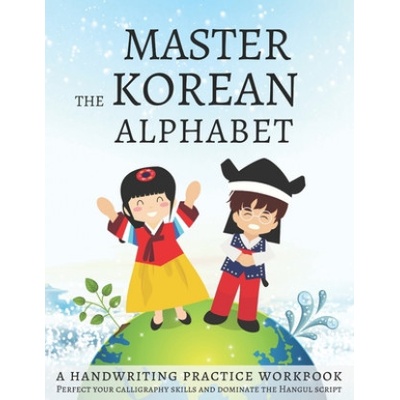 Master The Korean Alphabet, A Handwriting Practice Workbook: Perfect your calligraphy skills and dominate the Hangul script