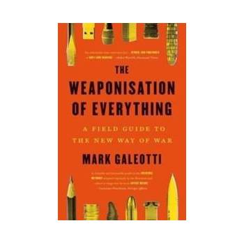 The Weaponisation of Everything – A Field Guide to the New Way of War