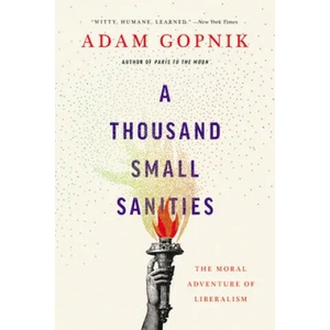 A Thousand Small Sanities: The Moral Adventure of Liberalism | Adam Gopnik (ISBN: 9781541699342)