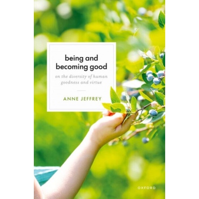 Being and Becoming Good - Jeffrey, Anne Associate Professor of Philosophy and Affiliate Professor of Medical Humanities, Associate Professor of Philosophy and Affiliate Professor of Medical Humanitie – Hledejceny.cz