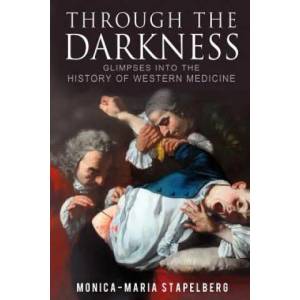 Through the Darkness: Glimpses into the history of western medicine | Monica-Maria Stapelberg (ISBN: 9781909979277)