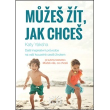 Můžeš žít, jak chceš - Další inspirativní průvodce na vaší kouzelné cestě životem - Yaksha Katy