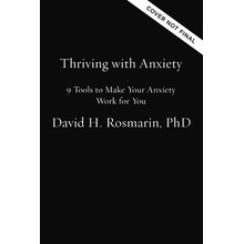 Thriving with Anxiety: 9 Tools to Make Your Anxiety Work for You Rosmarin David H.