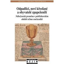 Odpadlíci, noví křesťané a obyvatelé zpapeženělí - Náboženská proměna v pobělohorském období očima současníků - Pavlíčková Radmila Prchal