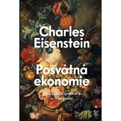 Posvátná ekonomie - Společnost, dar a peníze ve věku změny - Charles Eisenstein