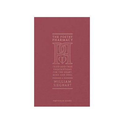 The Poetry Pharmacy : Tried-and-True Prescriptions for the Heart, Mind and Soul
