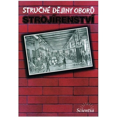 Stručné dějiny oborů - Strojírenství - O. Smrček