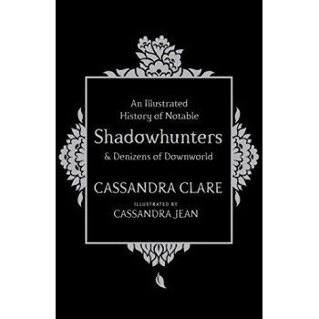 An Illustrated History of Notable ShadowhunteCassandra Clare, Cassandra Jea