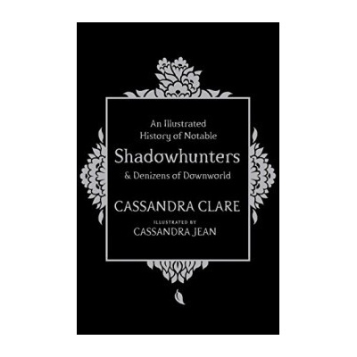 An Illustrated History of Notable ShadowhunteCassandra Clare, Cassandra Jea
