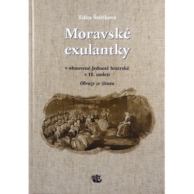 Moravské exulantky v obnovené Jednotě bratrské v 18. Století - Edita Štěříková