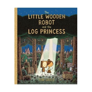 Little Wooden Robot and the Log Princess | Tom Gauld (ISBN: 9781800781047)