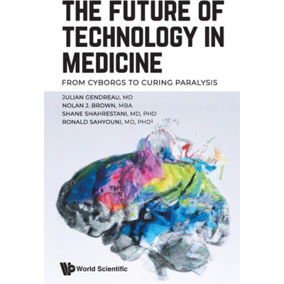 The Future of Technology in Medicine: From Cyborgs to Curing Paralysis Julian GendreauPaperback