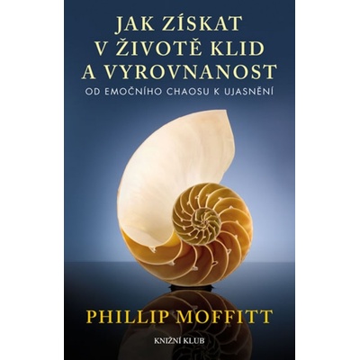 Jak získat v životě klid a vyrovnanost - Phillip Moffitt