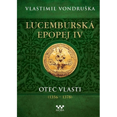 Lucemburská epopej IV - Otec vlasti (1356-1378) - Vlastimil Vondruška – Hledejceny.cz