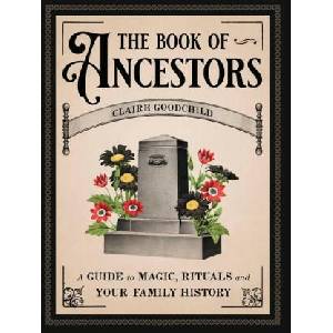The Book of Ancestors: A Guide to Magic, Rituals, and Your Family History | Claire Goodchild (2023)