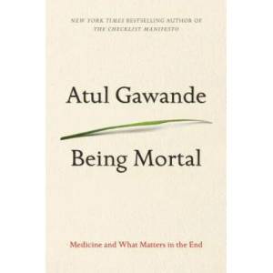 Being Mortal: Medicine and What Matters in the End | Atul Gawande (ISBN: 9781594139246)