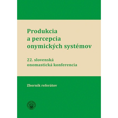 Produkcia a percepcia onymických systémov - Andrej Závodný (editor), Mária Beláková (editor), Juraj Hladký (editor), Iveta Valentová (editor)