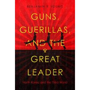 Guns, Guerillas, and the Great Leader | Benjamin R. Young (ISBN: 9781503627635)
