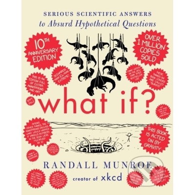 What If? 10th Anniversary Edition Serious Scientific Answers to Absurd Hypothetical Quest