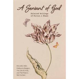 A Servant of God: Selected Writings of Fulton J. Sheen: Volume One: Preface to Religion, The Life of Christ, and The Priest is Not His O | Rachael Underhill (ISBN: 9781684930005)