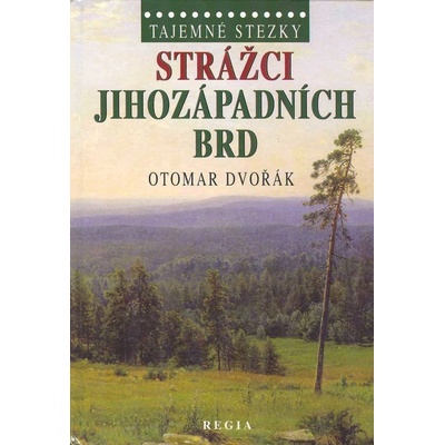 Tajemné stezky - Strážci jihozápadních Brd: Tajemné stezky - Dvořák Otomar
