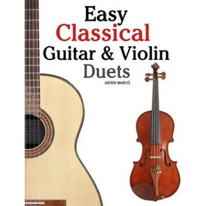 Easy Classical Guitar & Violin Duets: Featuring Music of Bach, Mozart, Beethoven, Vivaldi and Other Composers. in Standard Notation and Tablature. | Javier Marco (ISBN: 9781466307902)