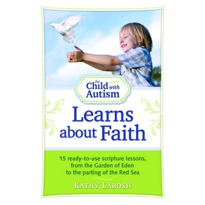 The Child with Autism Learns about Faith: 15 Ready-To-Use Scripture Lessons, from the Garden of Eden to the Parting of the Red Sea Labosh KathyPaperback