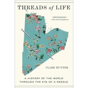 Threads of Life: A History of the World Through the Eye of a Needle | HUNTER CLARE (ISBN: 9781419747656)
