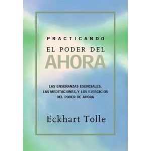 Practicando El Poder de Ahora: Practicing the Power of Now, Spanish-Language Edition | Eckhart Tolle (ISBN: 9781577314462)