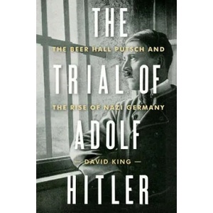 Trial of Adolf Hitler - The Beer Hall Putsch and the Rise of Nazi Germany | David King (ISBN: 9780393241693)