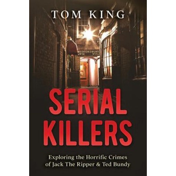 Image 1 of Serial Killers: Exploring the Horrific Crimes of Jack The Ripper & Ted Bundy | Tom King