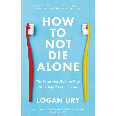 How to Not Die Alone - The Surprising Science That Will Help You Find Love (Ury Logan)(Paperback / softback)