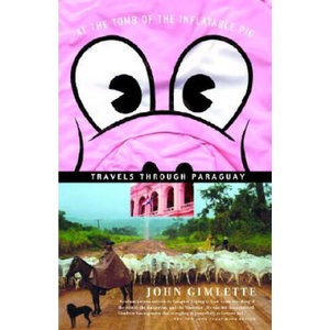 At the Tomb of the Inflatable Pig: Travels Through Paraguay | John Gimlette (ISBN: 9781400078523)
