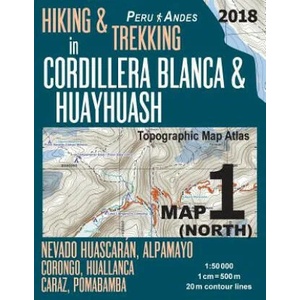 Hiking & Trekking in Cordillera Blanca & Huayhuash Map 1 (North) Nevado Huascaran, Alpamayo, Corongo, Huallanca, Caraz, Pomabamba Topographic Map Atla (ISBN: 9781985848788)