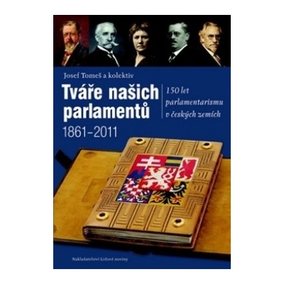 Tváře našich parlamentů 1861 - 2011 Josef Tomeš; Kolektiv autorů
