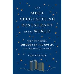 Most Spectacular Restaurant in the World: The Twin Towers, Windows on the World, and the Rebirth of New York | Tom Roston (ISBN: 9781419737992)