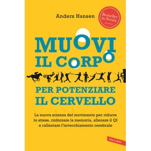 Muovi il corpo per potenziare il cervello. La nuova scienza del movimento per ridurre lo stress, rinforzare la memoria, allenare il QI e rallentare l' | Anders Hansen (2022)